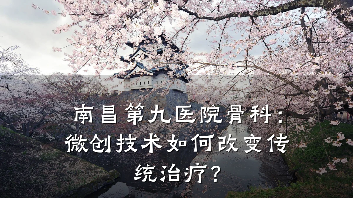 南昌第九医院骨科:微创技术如何改变传统治疗?