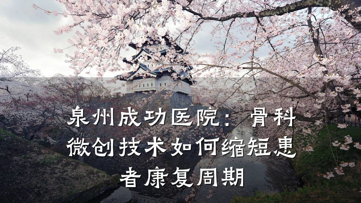 泉州成功医院：骨科微创技术如何缩短患者康复周期