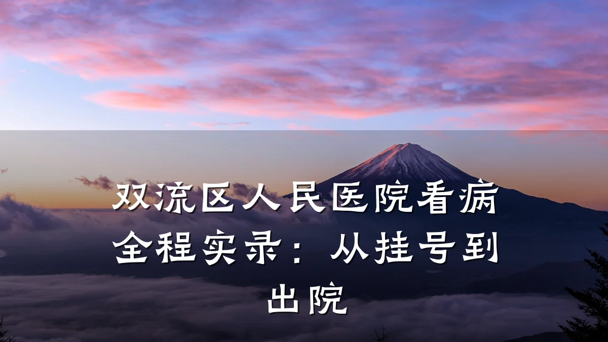 双流区人民医院看病全程实录:从挂号到出院