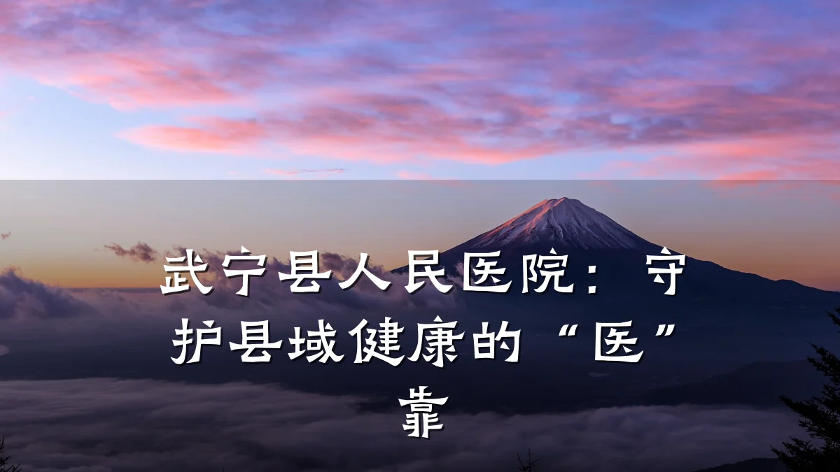 武宁县人民医院:守护县域健康的“医”靠