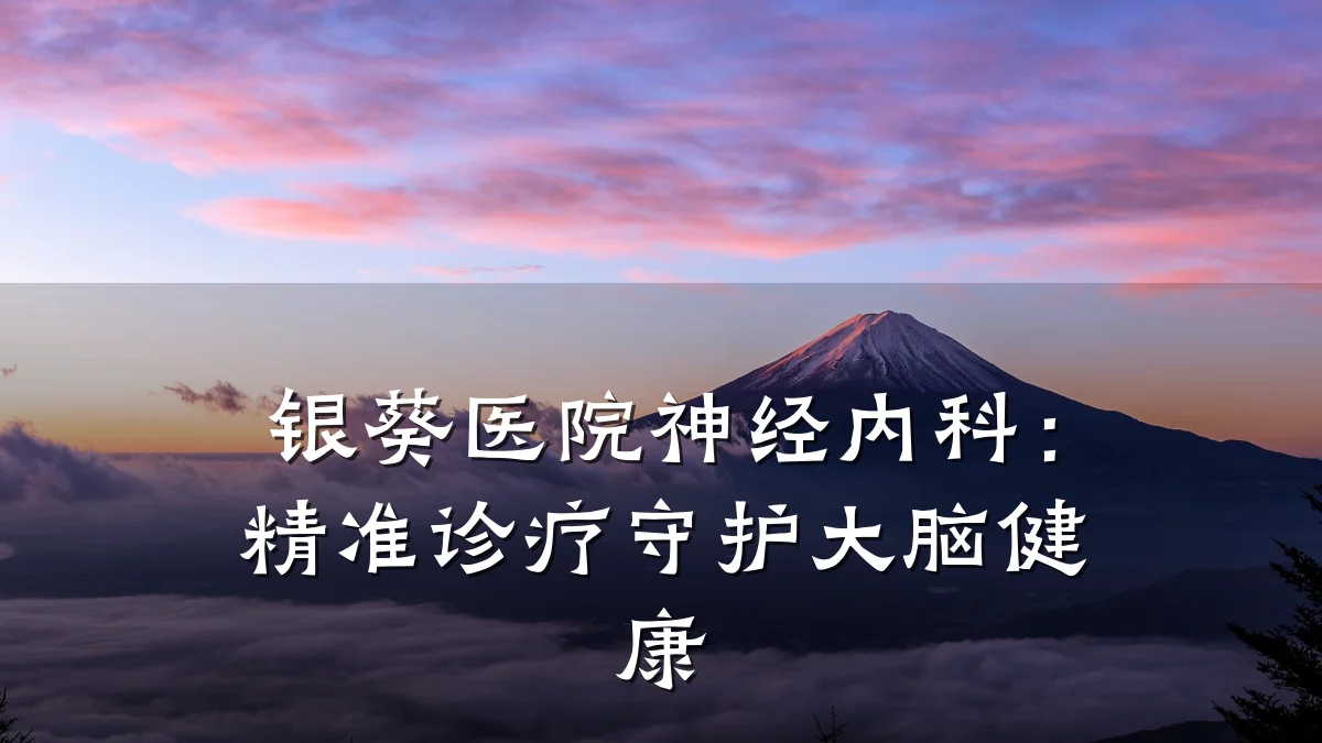 银葵医院神经内科:精准诊疗守护大脑健康