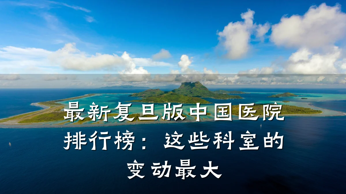 最新复旦版中国医院排行榜:这些科室的变动最大