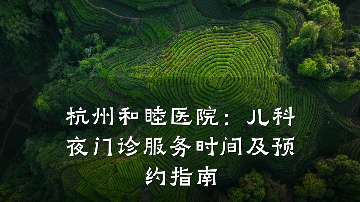 杭州和睦医院:儿科夜门诊服务时间及预约指南