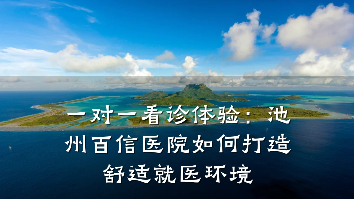 一对一看诊体验:池州百信医院如何打造舒适就医环境