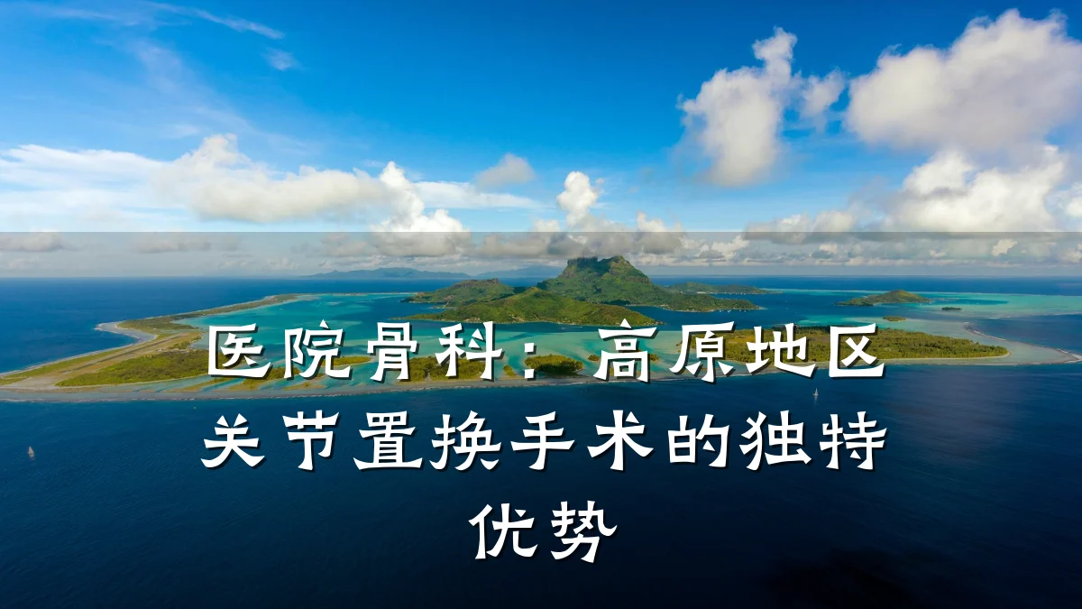 医院骨科:高原地区关节置换手术的独特优势