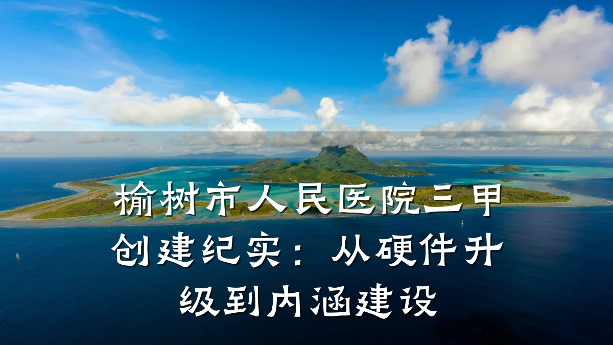 榆树市人民医院三甲创建纪实:从硬件升级到内涵建设