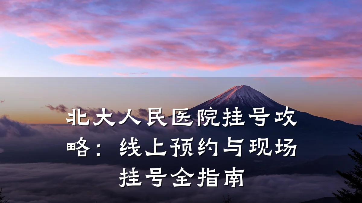 北大人民医院挂号攻略:线上预约与现场挂号全指南