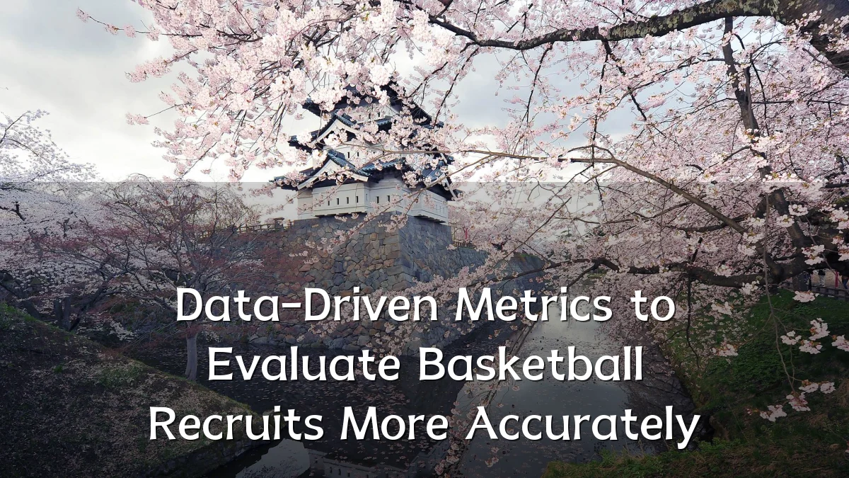 Data-Driven Metrics to Evaluate Basketball Recruits More Accurately