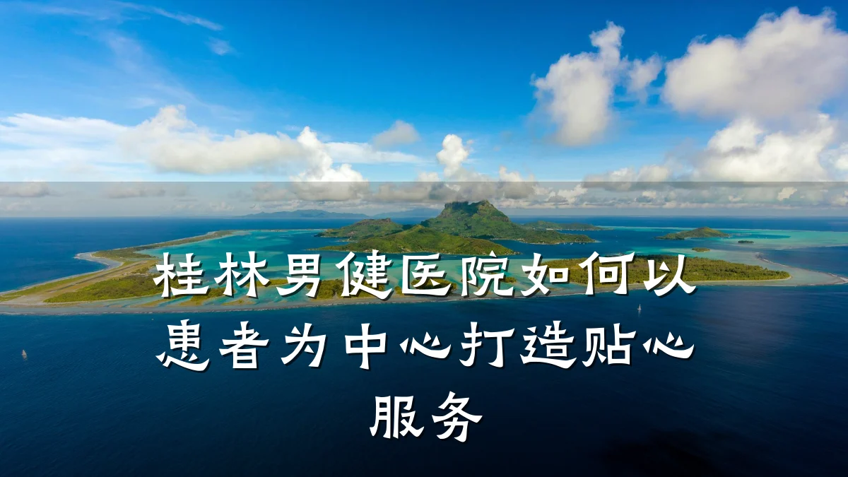 桂林男健医院如何以患者为中心打造贴心服务
