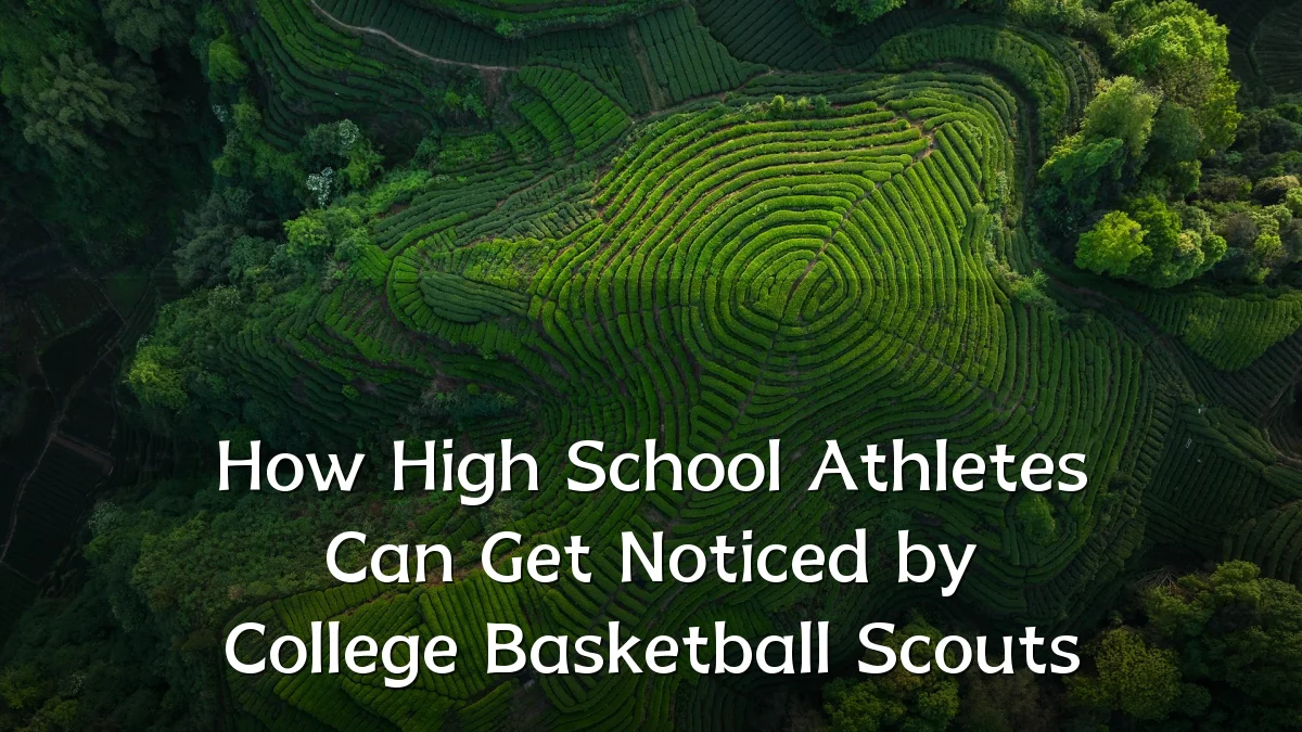 How High School Athletes Can Get Noticed by College Basketball Scouts