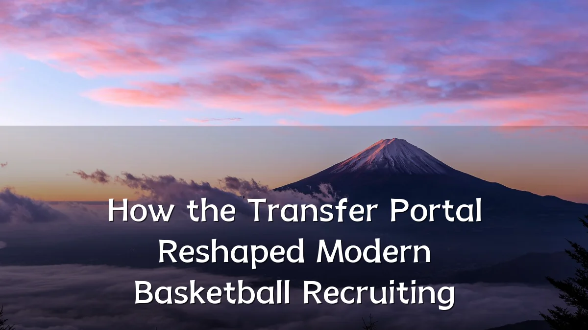 How the Transfer Portal Reshaped Modern Basketball Recruiting
