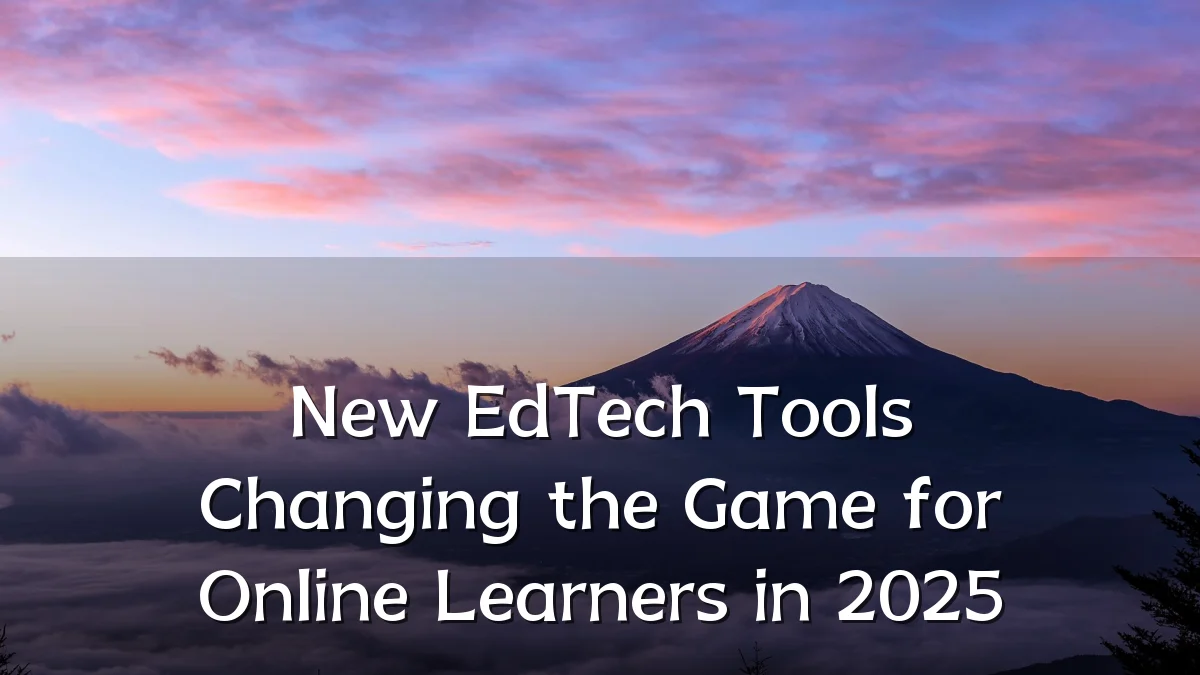 New EdTech Tools Changing the Game for Online Learners in 2025
