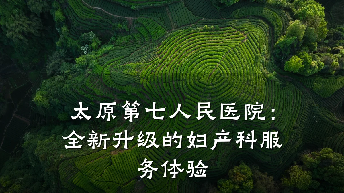 太原第七人民医院:全新升级的妇产科服务体验