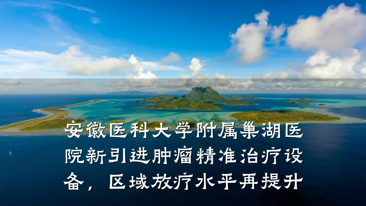 安徽医科大学附属巢湖医院新引进肿瘤精准治疗设备，区域放疗水平再提升