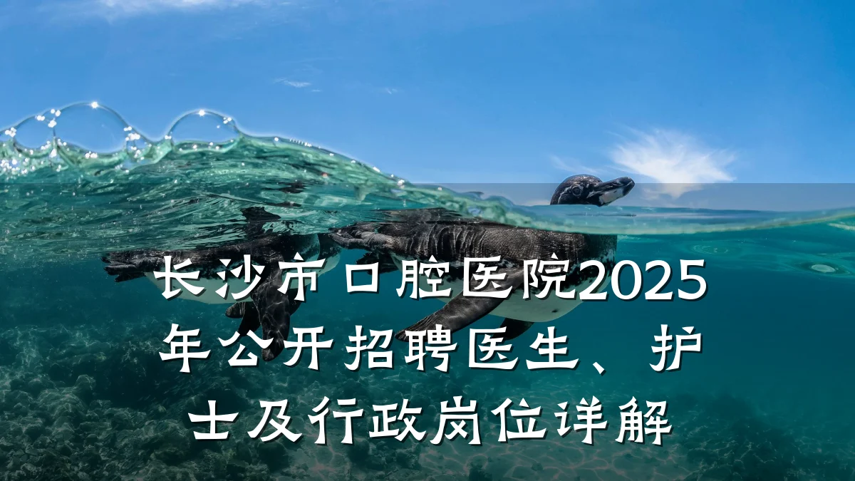 长沙市口腔医院2025年公开招聘医生、护士及行政岗位详解
