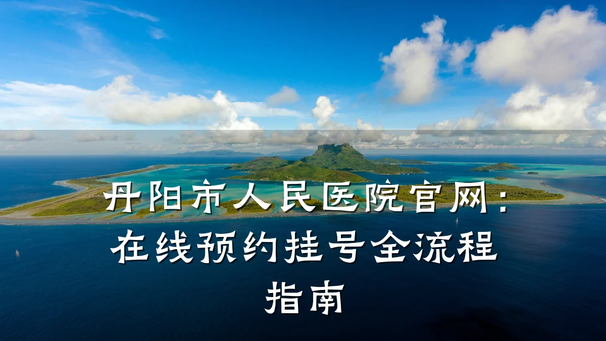 丹阳市人民医院官网:在线预约挂号全流程指南