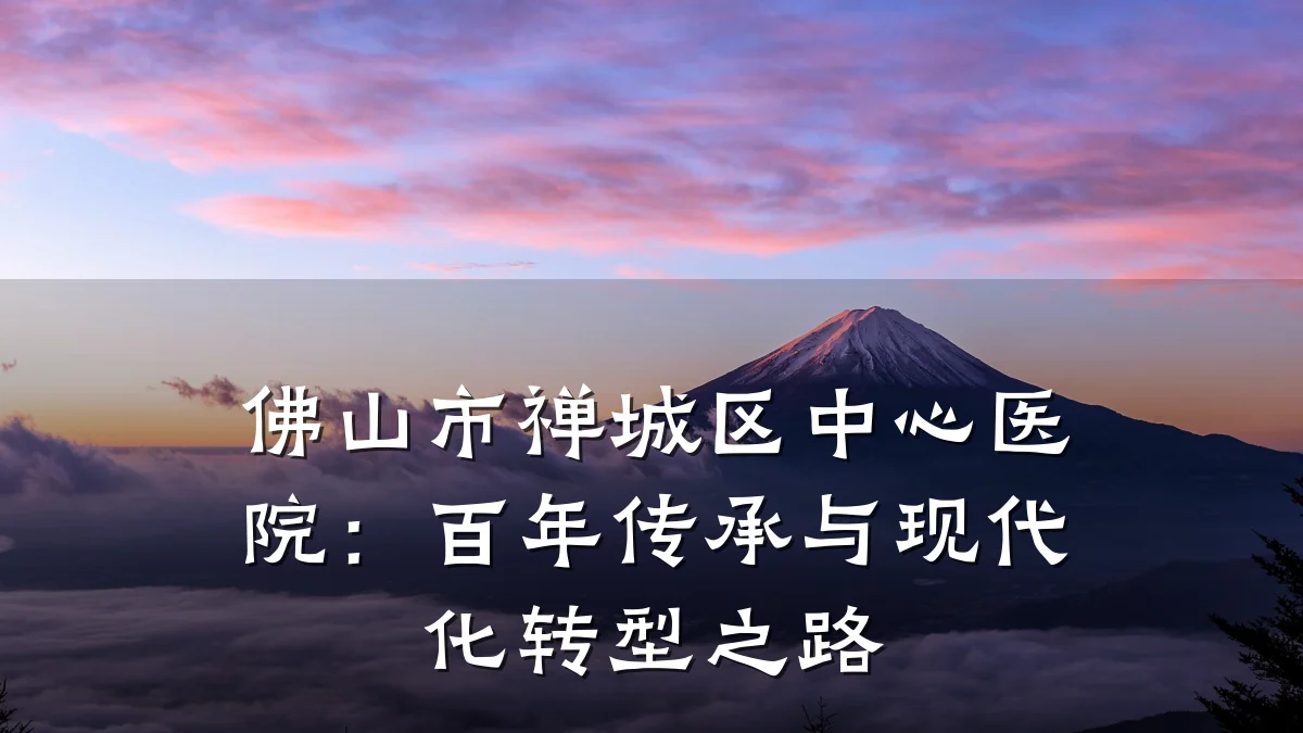 佛山市禅城区中心医院:百年传承与现代化转型之路
