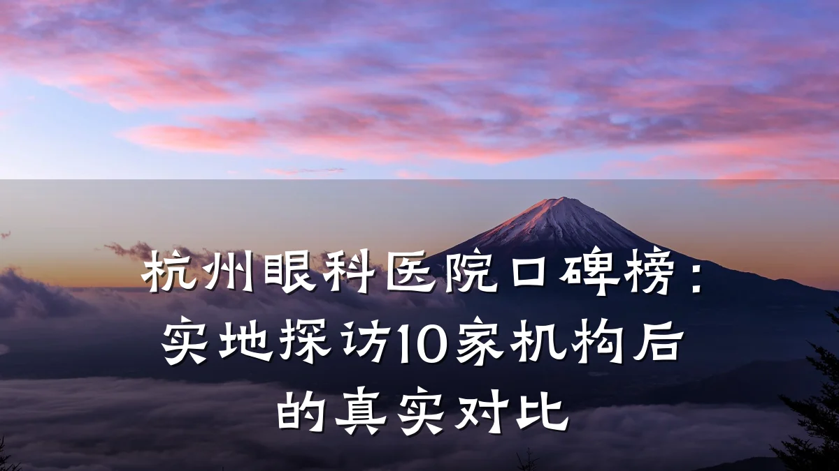 杭州眼科医院口碑榜：实地探访10家机构后的真实对比