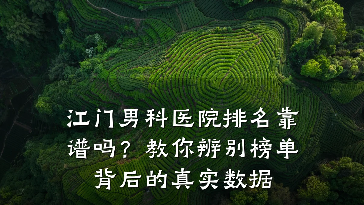 江门男科医院排名靠谱吗?教你辨别榜单背后的真实数据