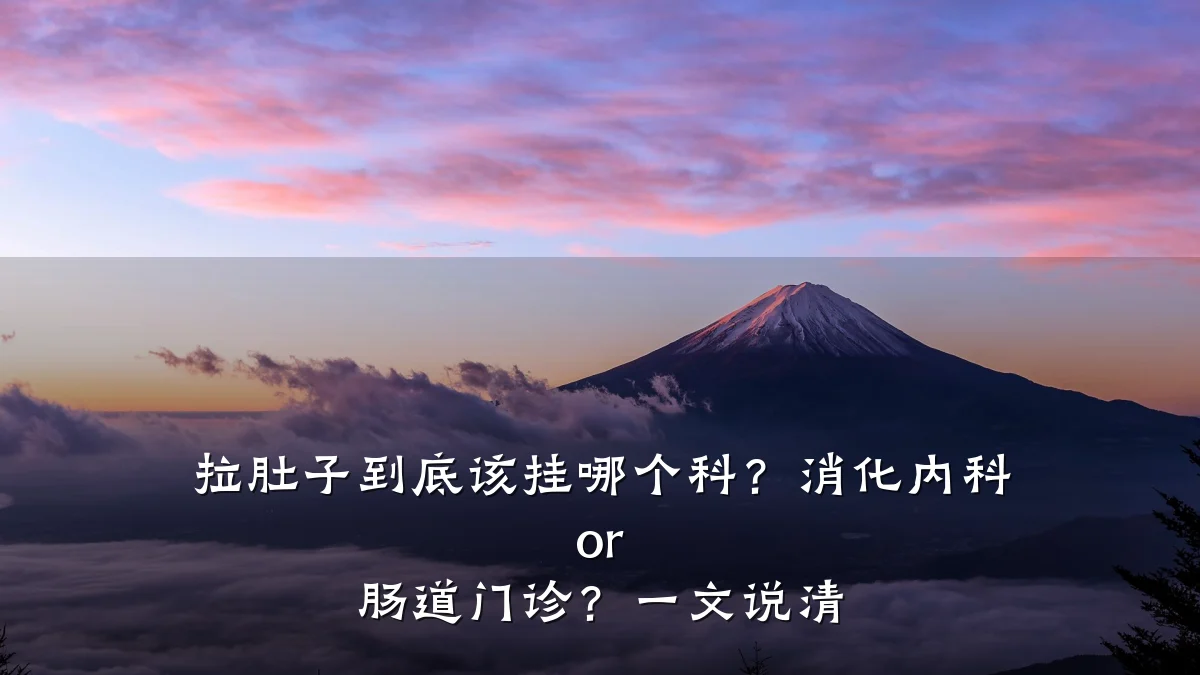拉肚子到底该挂哪个科?消化内科 or 肠道门诊?一文说清