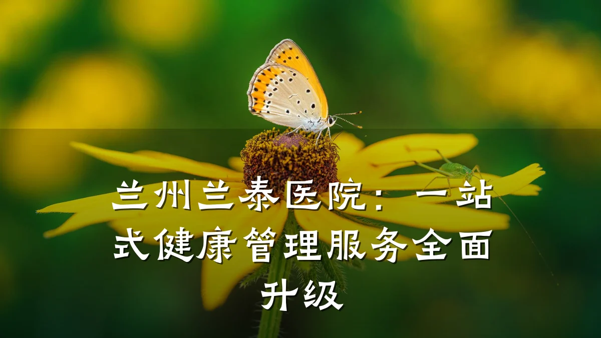 兰州兰泰医院:一站式健康管理服务全面升级