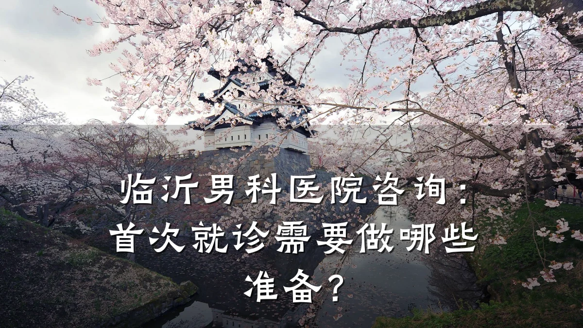 临沂男科医院咨询:首次就诊需要做哪些准备?