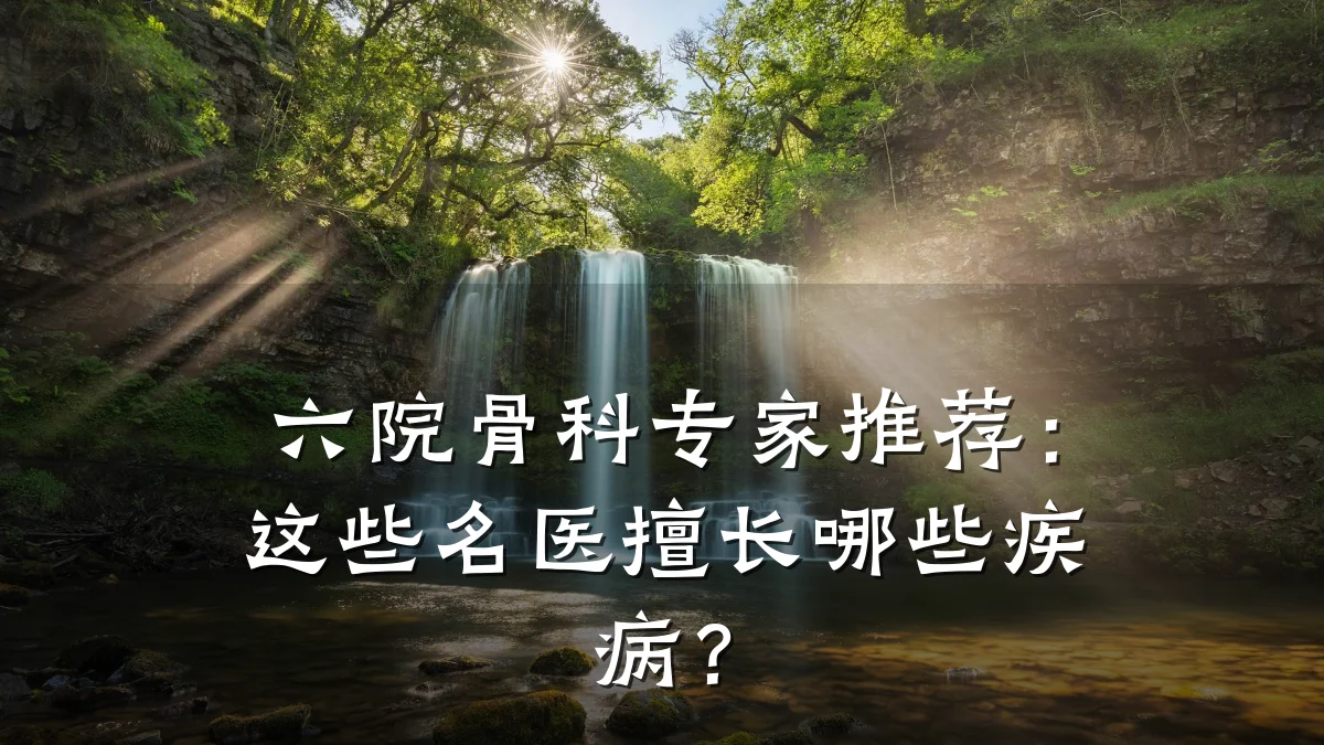 六院骨科专家推荐：这些名医擅长哪些疾病？