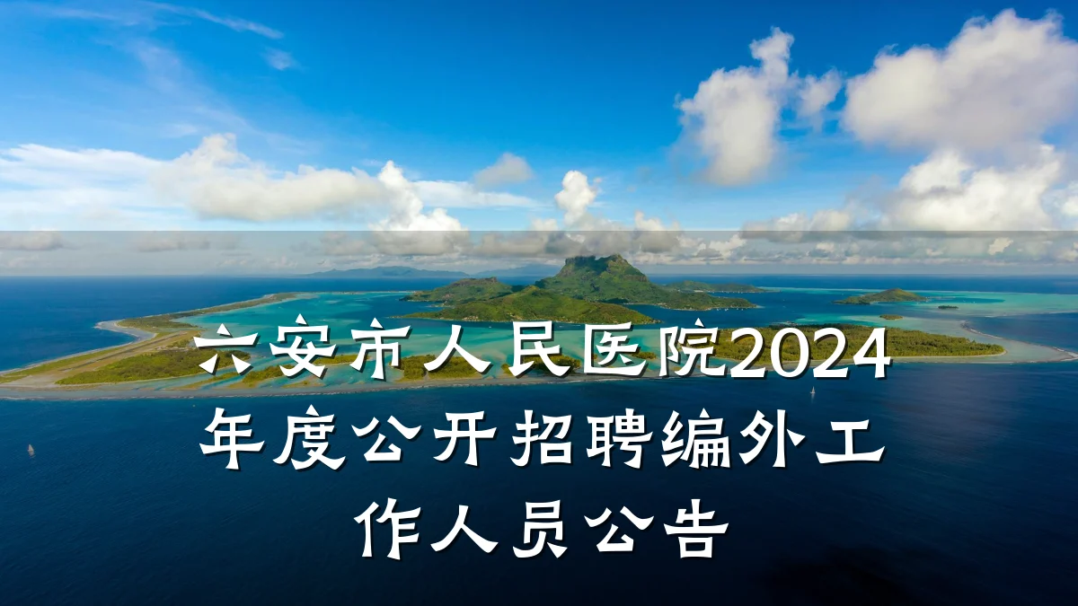 六安市人民医院2024年度公开招聘编外工作人员公告