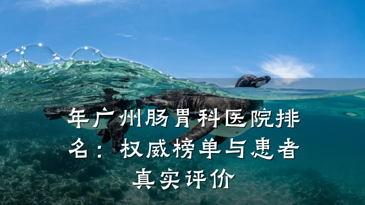 年广州肠胃科医院排名：权威榜单与患者真实评价
