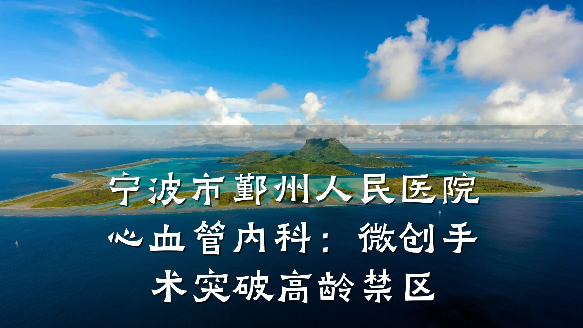 宁波市鄞州人民医院心血管内科:微创手术突破高龄禁区