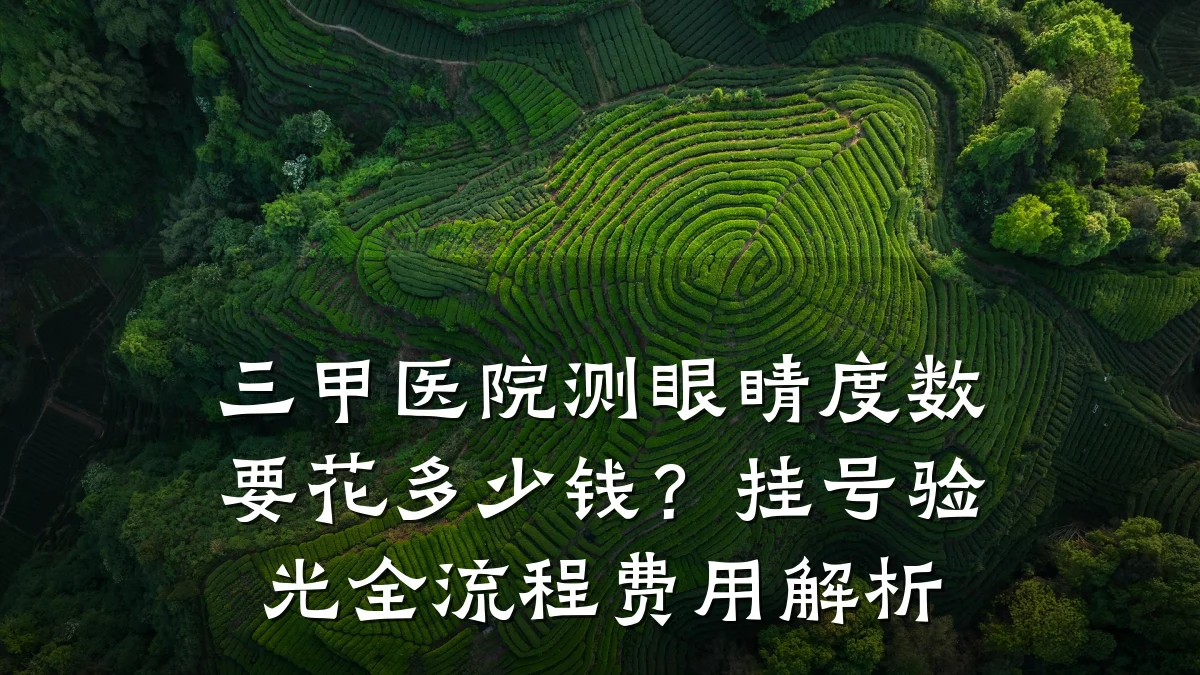 三甲医院测眼睛度数要花多少钱?挂号验光全流程费用解析