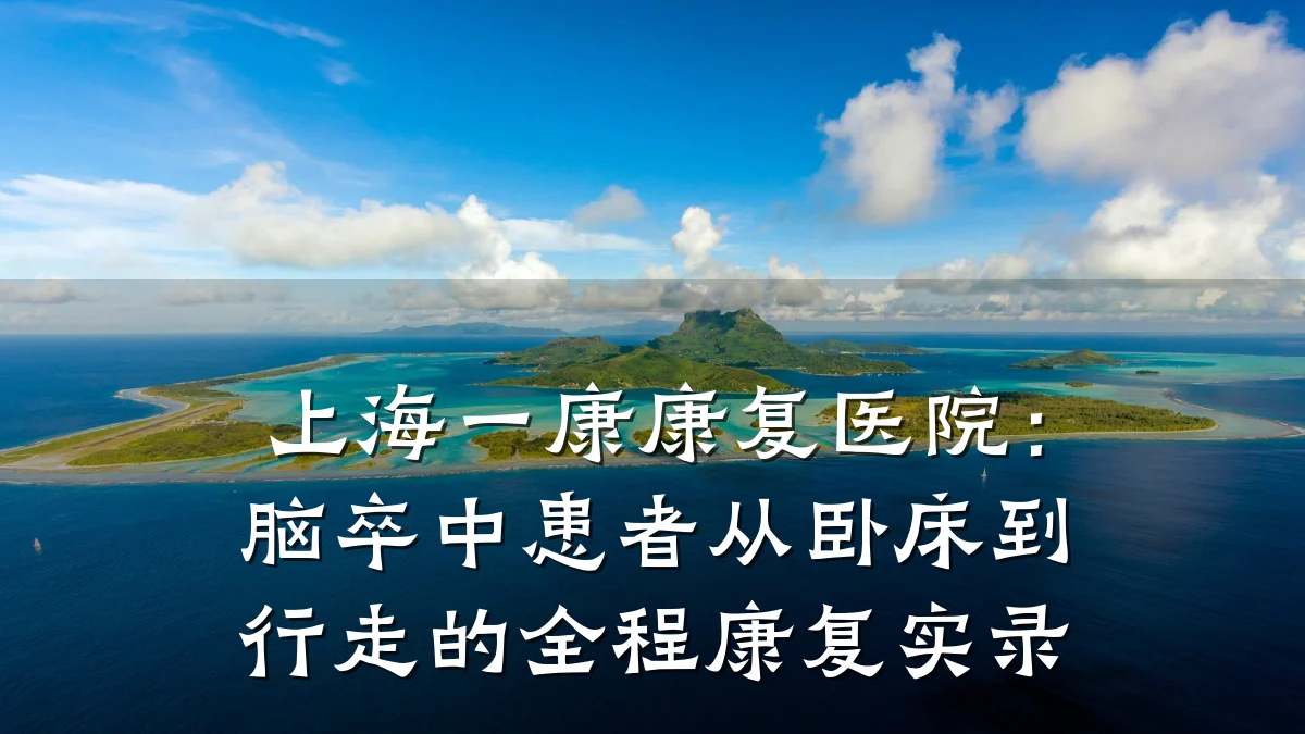 上海一康康复医院:脑卒中患者从卧床到行走的全程康复实录