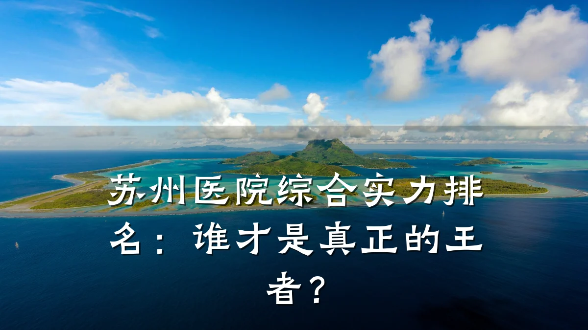苏州医院综合实力排名：谁才是真正的王者？