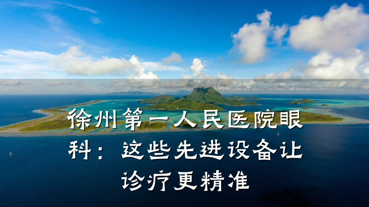 徐州第一人民医院眼科:这些先进设备让诊疗更精准