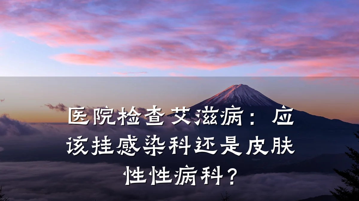 医院检查艾滋病:应该挂感染科还是皮肤性性病科?