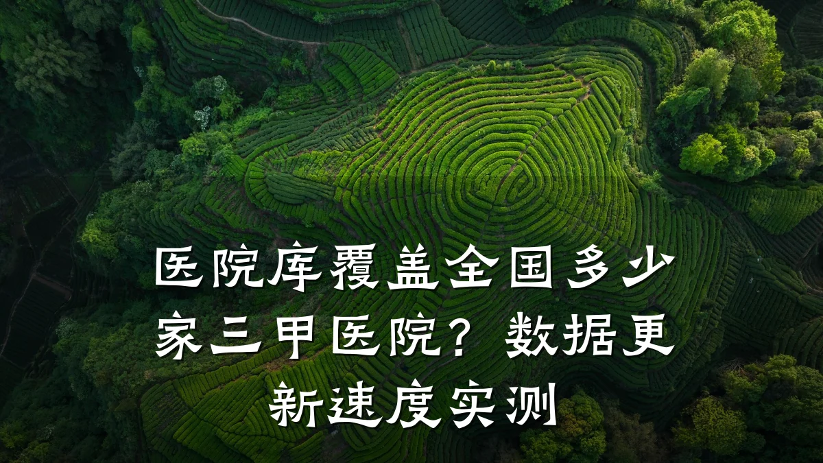 医院库覆盖全国多少家三甲医院?数据更新速度实测