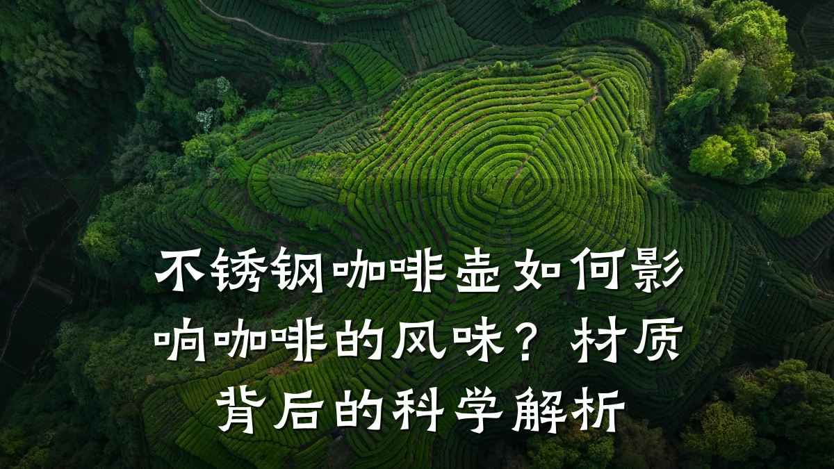不锈钢咖啡壶如何影响咖啡的风味?材质背后的科学解析