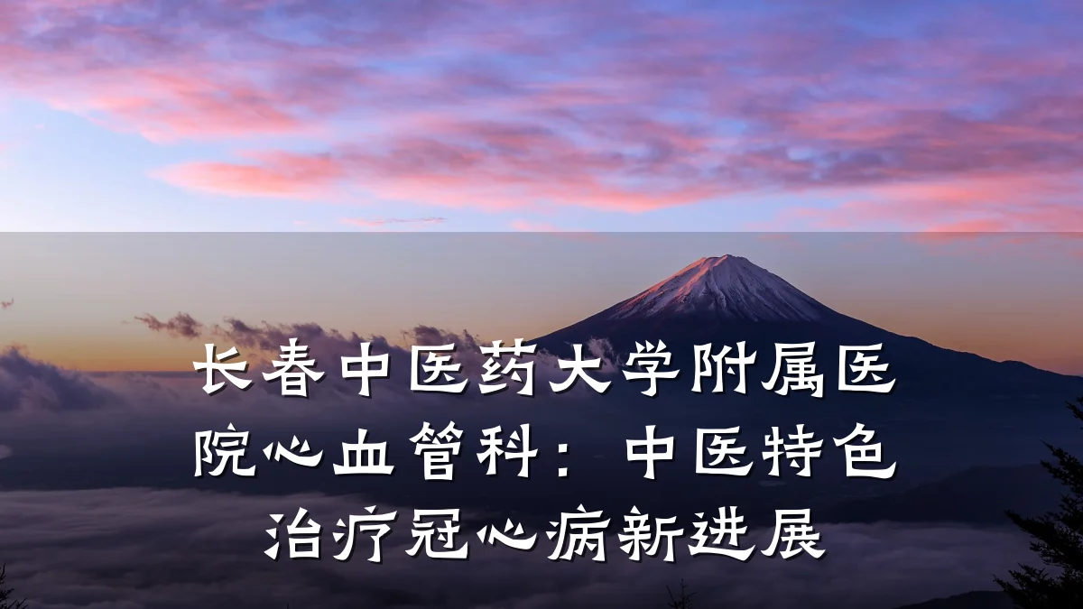 长春中医药大学附属医院心血管科：中医特色治疗冠心病新进展
