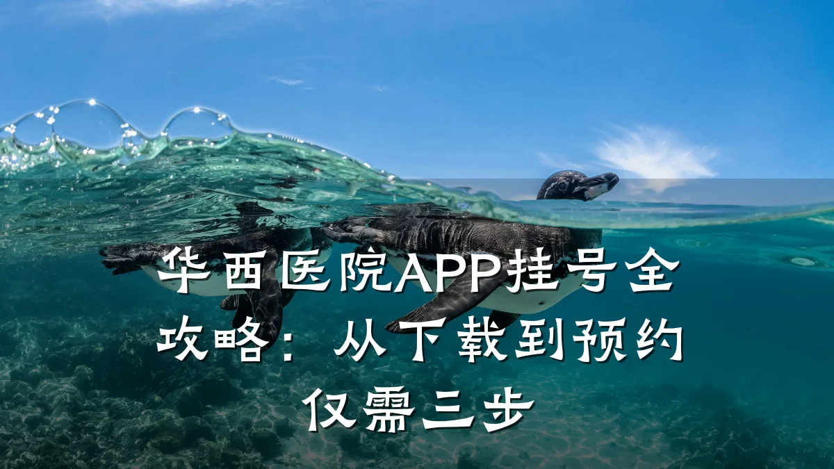 华西医院APP挂号全攻略：从下载到预约仅需三步