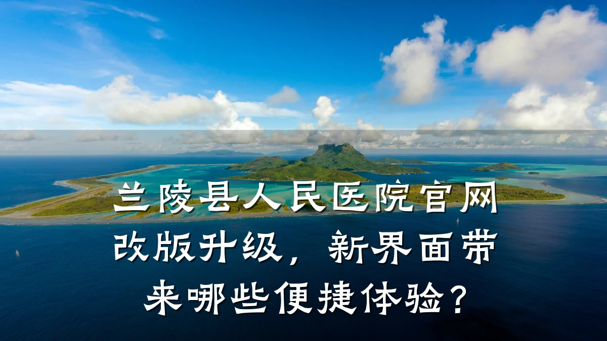 兰陵县人民医院官网改版升级,新界面带来哪些便捷体验?