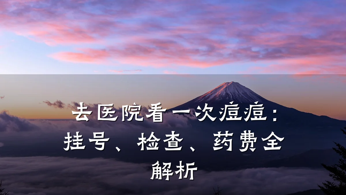 去医院看一次痘痘:挂号、检查、药费全解析