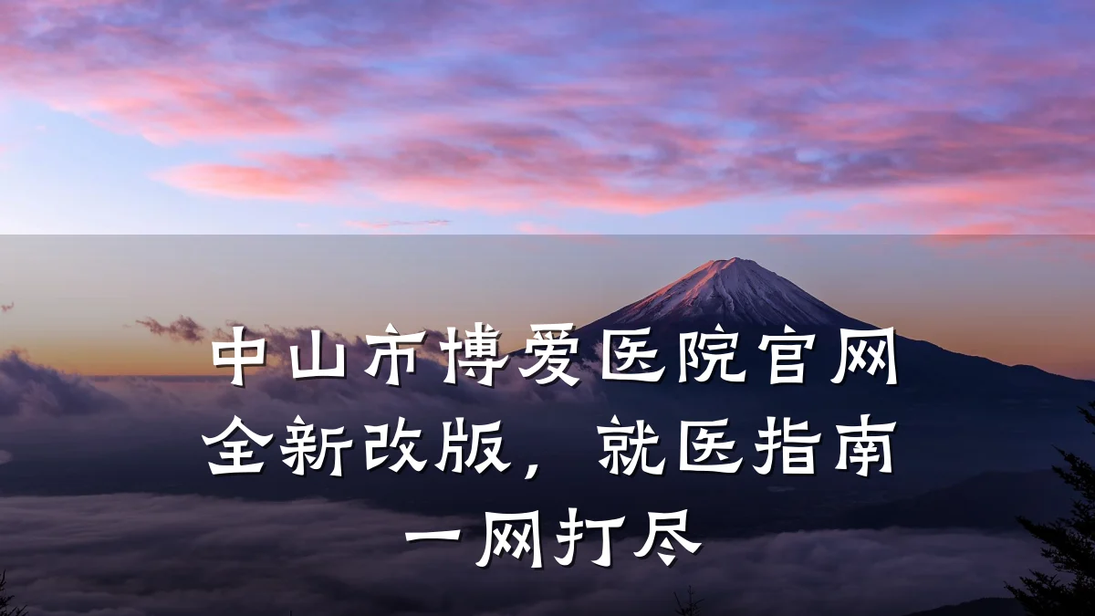 中山市博爱医院官网全新改版,就医指南一网打尽