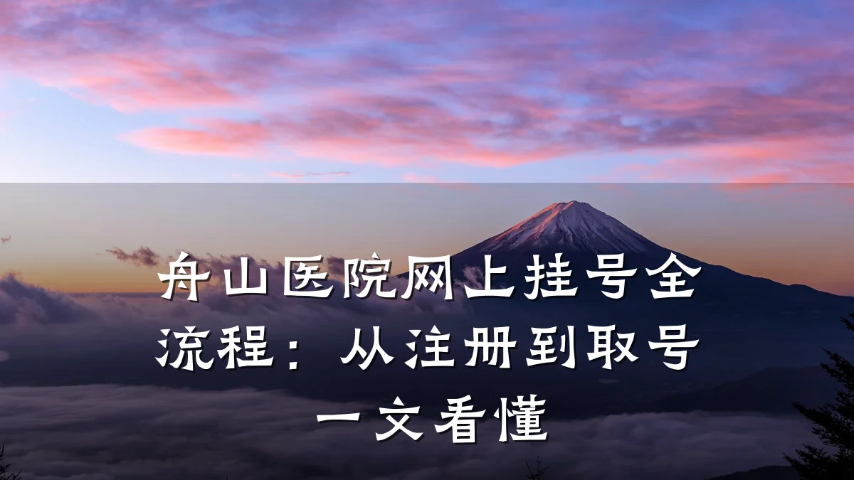 舟山医院网上挂号全流程:从注册到取号一文看懂