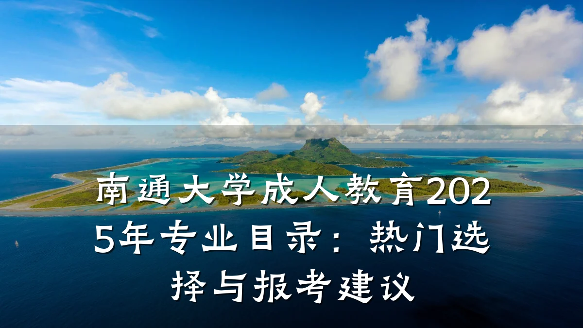 南通大学成人教育2025年专业目录：热门选择与报考建议